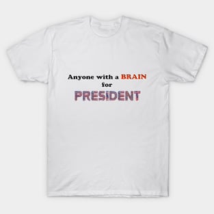 Political - Anyone with a BRAIN for PRESIDENT T-Shirt